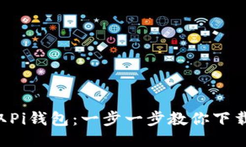 轻松获取Pi钱包：一步一步教你下载与使用!