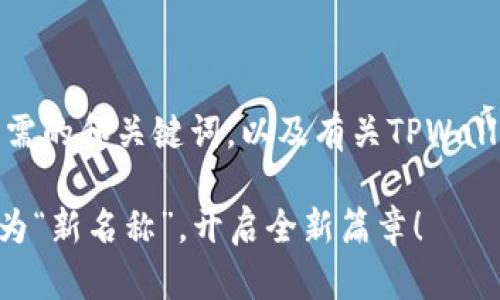 可以的！以下是你所需的和关键词，以及有关TPWallet改名的详细内容：

TPWallet正式更名为“新名称”，开启全新篇章！