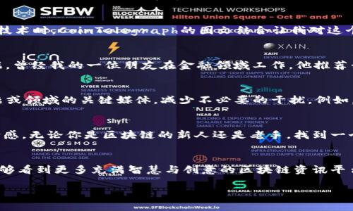   区块链资讯平台：如何选择最适合你的？ / 
 guanjianci 区块链资讯, 区块链平台, 加密货币 /guanjianci 

引言
在这个瞬息万变的数字时代，区块链技术的崛起为我们的生活带来了根本性的变化。随之而来的是各种各样的区块链资讯平台，它们如雨后春笋般涌现，为投资者和技术爱好者提供相关信息和数据。然而，面对众多平台，我们该如何选择最适合自己的呢？作为一个对区块链充满热情的人，我也曾在这个过程中摸爬滚打，今天就跟大家分享一些经验和感悟。

区块链资讯平台的重要性
首先，让我们明确一点，为什么选择正确的区块链资讯平台如此重要。区块链行业瞬息万变，信息更新速度极快，选择一个可靠且信息丰富的平台可以大大提升我们的投资决策和对技术的理解。例如，某个平台实时更新市场动态，及时发布技术突破，让你在投资时能够做出更明智的选择。我记得在我初次接触区块链时，总是依赖一些不可靠的小网站，结果常常一头雾水，错失了许多良机。

考虑的因素
选择一个好的区块链资讯平台，首先需要考虑几个关键因素：

h41. 信息的准确性和及时性/h4
在投资领域，及时的信息往往是决定成败的关键。我记得我第一次了解比特币时，正是通过一个非常权威的平台，那里信息不仅准确，而且更新迅速，让我把握住了市场的脉动。而一些小平台可能会因为信息延迟或不准确导致你做出错误的判断。

h42. 内容的深度和广度/h4
区块链不是简单的技术概念，它涉及到金融、技术、法律等多个方面。因此，一个优秀的资讯平台应该能够提供深入的分析和多角度的解读。我特别喜欢那些综合性强的平台，它们不仅有最新的新闻，还有深入的技术解析和行业分析，能够帮助我更加全面地理解区块链的世界。

h43. 用户体验/h4
在我使用各种资讯平台的过程中，用户体验也是一个不可忽视的因素。有些平台虽然信息丰富，但界面杂乱，使用不便，导致我不得不花很多时间来寻找所需的信息。一个清晰明了、容易导航的平台可以让你更专注于内容本身，而不是纠结于寻找信息的过程。

推荐的区块链资讯平台
在众多平台中，有几个我个人觉得比较出色的：

h41. CoinDesk/h4
CoinDesk被认为是区块链和加密货币领域的权威媒体之一。它提供及时的新闻、深入的分析文章和市场数据图表，帮助用户更好地理解市场动态。至今我仍然在他们网站上查阅信息，尤其是在市场波动剧烈的时期，CoinDesk是我获取信息的首选。

h42. CoinTelegraph/h4
CoinTelegraph以其独特的插画风格和幽默的语调著称，尽管内容也很严肃，但他们能够通过生动的表达方式让人更容易理解复杂的区块链概念。在我第一次接触区块链技术时，CoinTelegraph的图文结合让我对这个领域的理解进步神速。

h43. The Block/h4
The Block是一个专注于提供高质量区块链研究与分析的平台。他们发布的报告常常被行业内的专业人士引用，这让我在进行更深入的投资判断时可以依靠这些权威数据。曾经我的一位朋友在金融领域工作，他推荐我阅读The Block的一些研究报告，帮助我在投资决策上更加稳健。

如何避免信息过载
随着区块链行业的信息量不断增加，尤其是在市场波动大的时候，可能会让人感到信息过载。在这种情况下，我的一些实践经验是：设定信息过滤器。通过关注一些特定主题或领域的关键媒体，减少不必要的干扰。例如，我现在只选择关注一些我所投资的币种的相关资讯，而不是盲目追逐所有的新闻。

总结与反思
选择一个适合自己的区块链资讯平台确实不是一件容易的事情，尤其是在面对快速变换的信息环境时。通过我的亲身经历，相信大家在信息筛选和平台选择上会更有方向感。无论你是区块链的新人还是老手，找到一个适合自己的资讯平台，保持持续学习与探索的心态，是在这个行业里立足的关键。

未来展望
随着区块链技术的不断发展，未来将会涌现出更多创新的资讯平台。如何在这些平台中找到价值，同样需要我们保持敏锐的洞察力和批判性的思维。期待在不久的将来，能够看到更多充满智慧与创意的区块链资讯平台，让我们更好地理解这一改变世界的技术。

在此，祝愿大家在区块链的探索之旅中收获满满，无论是技术的理解还是投资的成功！