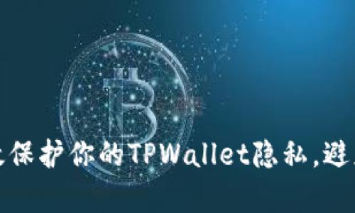 如何有效保护你的TPWallet隐私，避免被观察