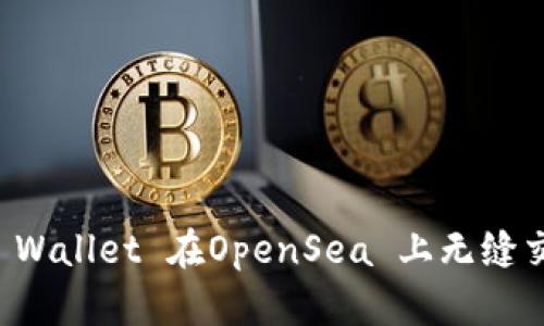 如何通过TP Wallet 在OpenSea 上无缝交易数字藏品
