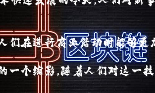 区块链合约商店，简单来说是一个利用区块链技术存储和管理智能合约的平台。这种商店允许用户创建、发布、管理和交易智能合约，从而在去中心化的环境中进行各种交易和协议。

什么是区块链合约商店？
区块链合约商店是一种新兴的技术平台，旨在为用户提供一个直观易用的智能合约创建及交易界面。在这个平台上，用户可以不需要深入了解区块链技术或编程代码，就能够根据自己的需求创建合约。这些合约可以涵盖各种用途，从金融交易到身份验证，从供应链管理到知识产权保护。

区块链合约商店的主要功能
通过一个直观的用户界面，用户可以轻松创建和发布智能合约。商店通常会提供合约模板，帮助不同合约的构建逻辑。同时，用户也可以根据需要定义特定的规则和条款。一些平台甚至创建了市场，让用户可以交易他们创建的合约或参与其他用户的合约。

智能合约的实用价值
智能合约的主要优势在于其自动化和不可篡改性。这意味着一旦合约被创建并被部署到区块链上，合约的条款就会自动执行，大大减少了人为错误和欺诈的可能性。我记得小时候，刚接触到区块链时，看到很多人谈论智能合约如何改变商业世界。我那时候也无法想象，智能合约将来能以如此高效的方式处理交易。

区块链合约商店和版权保护
在数字时代，版权问题日益突出。区块链合约商店为艺术家、作家等原创内容创作者提供了一个保护他们作品的新方式。通过在区块链上发布合同，创作者可以确保他们的作品得到有效的保护，并确保在作品使用时获得应有的报酬。这让我想起了一个朋友，他是一位音乐制作人。通过使用区块链合约，他能够直接与听众或企业进行交易，省去中介的复杂和昂贵的费用。

去中心化金融（DeFi）与区块链合约商店的结合
区块链合约商店与去中心化金融（DeFi）项目的结合，进一步提升了智能合约的应用场景。用户可以使用智能合约进行借贷、流动性挖掘、交易等金融活动，而不需要依赖传统的银行和金融机构。这种去中心化的方式，不仅提高了交易的透明度，还提高了整个金融体系的韧性。

未来的潜力与挑战
虽然区块链合约商店展现出了巨大的潜力，但依然面临诸多挑战。例如，关于法律法规的适应性、用户教育、平台的安全性等。在我看来，教育用户是最重要的，尤其是在技术快速发展的今天，人们对新事物的接受度和理解度会直接影响其应用。找一位有经验的使用者来分享真实案例，往往能让潜在用户更加信任这一新兴技术。

个人感悟
随着我对区块链和智能合约理解的加深，我开始意识到，这不仅仅是技术的提升，更是我们社会关系与信任机制的一次革命。一个能够提供透明性和安全性的环境，使得人们在进行商业活动时能够更加自信。回想起我小时候，总是渴望能够在没有中介的情况下与你人进行交易。如今，区块链的出现让这个梦想变为现实。

通过对区块链合约商店的理解和研究，可以看到这一技术在商业、法律、金融等各个领域的应用潜力。区块链合约商店不仅仅是一个技术平台，更是未来工作和生活方式的一个缩影。随着人们对这一技术认知的增长，相信会有更多创新和实际应用层出不穷。