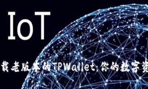 如何安全下载老版本的TPWallet：你的数字资产管理助手