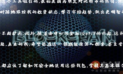区块链钱包账户是一个允许用户存储、接收和发送加密货币或其他数字资产的数字工具。以下将详细介绍区块链钱包账户的各种方面。

什么是区块链钱包账户？

区块链钱包账户，就像一个传统银行账户，但它不受任何中央机构的控制，而是基于区块链技术，有着去中心化的特性。每个钱包账户都有一个唯一的地址（通常由一串字母和数字组成），用于接收和发送数字货币。用户的存储内容和交易记录都在区块链上维护，更加透明和安全。

区块链钱包的类型

在了解区块链钱包账户之前，我们首先要认识不同类型的区块链钱包。主要包括：
ul
    listrong热钱包：/strong热钱包是直接连接到互联网的钱包，方便快速交易，适合频繁使用。但由于其随时在线，安全性相对较低。/li
    listrong冷钱包：/strong冷钱包是离线存储的，通常用于长期保存数字资产。常见的有硬件钱包和纸钱包。尽管它们安全性更高，但使用时不够便捷。/li
    listrong桌面钱包：/strong这是下载在个人电脑上的钱包，具有较高的安全性，但风险在于电脑被病毒或黑客攻击。/li
    listrong移动钱包：/strong适用于智能手机的应用程序，便于随时随地进行交易，用户体验良好。/li
/ul

如何创建一个区块链钱包账户？

创建区块链钱包账户十分简单。以比特币为例，你只需选择一个钱包服务（如Blockchain、Coinbase等），并按照以下步骤操作：
ol
    listrong注册账户：/strong填写你的电子邮件地址，设置一个强密码。/li
    listrong备份助记词：/strong大部分钱包会生成一组助记词，务必要将其备份，因为这将是你找回账户的重要凭证。/li
    listrong验证你的身份：/strong有些平台可能需要用户进行身份验证，以符合监管要求。/li
    listrong充值：/strong可以通过购买或转账向钱包账户充值。/li
/ol

钱包账户的安全性

安全是使用区块链钱包中最重要的一部分。因为钱包被黑客攻击的频率越来越高，我自己在这方面的经历也让我对安全有了更深刻的认识。

我记得第一次接触比特币时，听说朋友的热钱包被黑客攻击，损失惨重。我开始认真对待这件事，并采取了一些经验教训，例如：
ul
    listrong定期更改密码：/strong使账户不易受到攻击。/li
    listrong启用双重身份验证：/strong增加第二道安全防线。/li
    listrong不要透露私钥：/strong私钥是你的数字资产的唯一访问权限。/li
    listrong选择知名平台：/strong使用市场上评价良好的钱包服务。/li
/ul

区块链钱包的功能

区块链钱包账户不仅仅是存储和发送接收加密货币的工具。它还具备许多实用的功能：
ul
    listrong交易记录：/strong钱包会记录每一笔交易，方便用户查看资产变化。/li
    listrong资产管理：/strong用户可以查看所有持有的数字资产的价值和涨跌情况。/li
    listrong多币种支持：/strong许多钱包支持多种加密货币，使用户可以在一个地方管理不同的资产。/li
/ul

钱包账户对个人理财的影响

区块链钱包账户的出现改变了我们对个人理财的传统认识。在我个人的财富管理中，它赋予了我更多的控制权。回想起我是如何被这个工具吸引的，最初是因为朋友对比特币的热情。他的一番话让我心动：“这是一种新型的经济模式，它既是投资，又是对你财务自由的一种追求。”

自那以来，我便开始学习如何使用这些钱包。在这一过程中，我意识到自己逐渐对经济有了更深入的理解。通过这些钱包，我可以随时随地跟踪我的投资状态，学习市场趋势，做出更明智的决策。

未来展望

随着区块链技术的发展，区块链钱包账户的未来充满了机遇与挑战。越来越多的企业和平台开始接受加密货币支付，令其应用场景不断扩大。此外，随着去中心化金融（DeFi）的兴起，这种钱包的功能也将日益丰富。

当然，随之而来的还有安全和监管的问题。因此，在享受这些新兴技术带来的便利时，我们也需要保持警惕，始终关注资产的安全问题。未来的我，希望能在这一领域继续深入探索，甚至尝试开发自己的钱包应用程序，帮助更多人掌握这一新技能。

总结

区块链钱包账户不仅是存储和管理数字资产的工具，更是我们迈向数字金融时代的一个重要一步。无论你是投资者还是普通用户，都应该了解如何安全地使用这些钱包，掌握其基本操作和安全技巧。希望通过我的分享，你能对区块链钱包账户有更深入的理解，并能在这个充满潜力的领域中寻找到属于自己的位置。