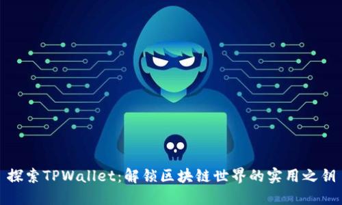 探索TPWallet：解锁区块链世界的实用之钥