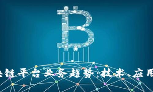 2023年区块链平台业务趋势：技术、应用与未来发展
