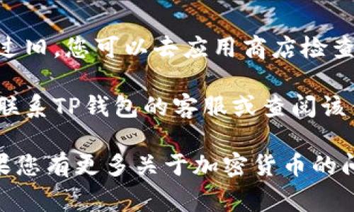 TP钱包（TPWallet）是一款加密货币钱包，通常支持多种数字资产，包括USDT（Tether）。要查看TP钱包里是否显示USDT，您可以按照以下步骤进行检查：

1. **下载并安装TP钱包**：确保您在手机上下载并安装了TP钱包应用，这个过程可以在各大应用商店中完成。

2. **创建或导入钱包**：如果您还没有钱包，您需要创建一个新的钱包，或者导入已有的钱包。不论是哪个操作，请确保妥善保存助记词和私钥，确保资产安全。

3. **查看资产**：打开TP钱包后，进入资产页面，通常这会在主界面上给出。您可以在此页面上看到您持有的所有资产。如果USDT没有显示，可以尝试以下操作：
   - 点击“添加资产”或“管理资产”，在支持的资产列表中找到USDT并将其添加到您的资产列表中。
   - 确保您已连接正确的网络（如以太坊网络、Tron网络等），因为USDT可以在不同的区块链上存在。

4. **更新应用**：如果USDT仍然没有显示，可能是您的应用版本过旧。您可以去应用商店检查是否有可用更新。

5. **联系客服**：如果完成以上步骤后仍然无法找到USDT，可以联系TP钱包的客服或查阅该钱包的官方文档以获取更多支持。

通过这些步骤，您应该能够在TP钱包中查看和管理USDT资产。如果您有更多关于加密货币的问题或者在使用中遇到困难，随时可以问我！