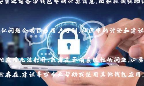 如果你在使用 TPWallet 的过程中遇到了打不开的情况，可以尝试以下几种方法来解决问题。请根据你的具体情况来选择适合的方法。

### 1. 检查网络连接
确保网络稳定
首先，确保你的设备连接到互联网。使用 TPWallet 的时候，良好的网络连接是非常重要的。如果你的网络信号不稳定，可能会导致应用无法正常打开。可以尝试切换到其他网络或重启路由器。

### 2. 更新应用
检查应用更新
有时候，应用程序的版本过旧可能会导致打不开的情况。前往应用商店，检查 TPWallet 是否有可用的更新版本。如果有，及时更新到最新版本后再尝试打开。

### 3. 清除缓存
清除应用缓存
如果 TPWallet 仍然无法打开，尝试清除应用的缓存。按照你的设备类型（Android 或 iOS），找到 TPWallet 在“设置”中的应用管理选项，清除缓存后重新启动应用。

### 4. 重启设备
尝试重启设备
简单而有效的一个方法是重启你的手机或平板电脑。有时设备的临时故障或资源不足会使应用无法正常打开。重启后，很多临时性的问题就会得到解决。

### 5. 重新安装应用
卸载重装
如果以上方法都没有解决问题，可以尝试卸载 TPWallet，然后重新安装。确保在重新安装之前备份钱包中的必要信息，比如私钥或助记词，因为在卸载时可能会丢失一些数据。

### 6. 查阅社区与支持
寻求社区帮助
如果以上方法都无效，建议你查阅 TPWallet 的官方社区或者社交媒体。很多时候，类似问题会有很多用户遇到，社区中的讨论和建议可能会给你带来帮助。还可以尝试联系 TPWallet 的正式支持团队，寻求专业的帮助。

### 7. 硬件问题
检查设备状态
如果 TPWallet 仍然打不开，可能是你的设备本身存在问题。检查你的设备是否有其他应用无法打开，或者是否有系统性的问题。必要时，可以考虑恢复出厂设置，但这需要谨慎操作并提前备份好所有重要数据。

以上是一些常见的解决 TPWallet 打不开问题的方法，你可以逐一尝试。如果问题依然存在，建议寻求专业帮助或使用其他钱包应用。