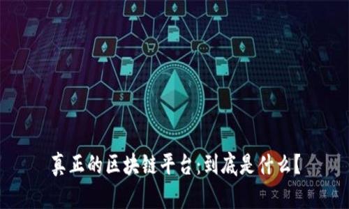 真正的区块链平台：到底是什么？