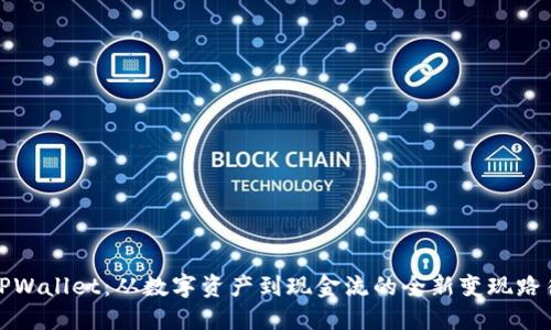 TPWallet：从数字资产到现金流的全新变现路径