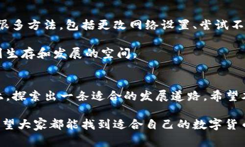 关于tpwallet在大陆无法正常使用的情况，确实是一个让许多用户头疼的问题。在这个快速发展的数字时代，各种数字钱包层出不穷，但与此同时，各种使用限制也在不断增加。下面，我将详细探讨这个问题的原因及解决方案。

tpwallet是什么？
tpwallet是一款去中心化的钱包，主要用于存储和转账数字货币。用户可以通过它与各种区块链进行交互，执行智能合约、持有代币等。tpwallet提供了较高的安全性和隐私保护，并具有多平台的支持，这些特点使得它在全球范围内吸引了大量用户。

大陆用户使用tpwallet的挑战
然而，在中国大陆，许多用户发现tpwallet无法正常使用。造成这种情况的主要原因有几个方面：
ul
    listrong政策限制：/strong中国政府对虚拟货币及其相关产品的监管非常严格。这意味着许多加密货币平台和钱包在大陆是被禁止或限制的。/li
    listrong网络审查：/strong在中国大陆，网络审查机制对许多国外网站和应用进行了屏蔽，用户难以直接访问这些服务。/li
    listrong法律法规：/strong随着数字货币的逐渐升温，相关法律法规也在不断出台，使得很多应用需要遵循更加严格的合规要求。/li
/ul

tpwallet无法使用的具体表现
对于普通用户而言，当tpwallet无法使用时，可能会出现以下几种情况：
ul
    listrong无法注册：/strong有些用户在尝试注册tpwallet时，会发现页面无法加载，或者注册信息无法提交。/li
    listrong无法登陆：/strong已经注册的用户在尝试登陆时，可能会遇到无法连接到服务器的问题。/li
    listrong功能受限：/strong即使能够进入钱包，部分功能可能会受到限制，如无法进行交易或获取某些信息。/li
/ul

如何解决tpwallet使用问题
如果你是大陆用户，想要使用tpwallet，可以尝试以下几种方法：
ul
    listrong使用VPN：/strong许多用户发现通过VPN可以绕过网络限制，访问被封锁的网站和应用。在使用VPN时，请确保选择一个可靠并具备高速连接的服务。/li
    listrong使用代理服务器：/strong与VPN类似，使用代理服务器可以帮助用户访问外部网站。但需要注意的是，代理服务器可能不如VPN安全。/li
    listrong寻找替代方案：/strong如果tpwallet无法使用，也可以考虑其他去中心化钱包，或者选择国内的数字货币钱包。尽管可能功能有所不同，但可以满足一些基本的需求。/li
/ul

个人经历与感悟
回想起我第一次接触数字货币的时候，那是一种既兴奋又忐忑的感觉。初学者的我对于投资、交易这些概念都还很陌生。那时候，我为了能够顺利使用各种钱包，试过很多方法，包括更改网络设置、尝试不同的应用程序。在这其中，我意识到尽管技术可以带给我们便利，但同时也伴随着很多不确定性。这种不确定性不仅来自市场，也来自外部环境的限制，让人倍感压力。

随着技术的不断发展，数字货币的未来仍然充满无限可能。虽然际遇有时让我们感到无奈，但我始终相信，只要保持学习和适应的态度，就能在不断变化的环境中找到生存和发展的空间。

结语
总之，tpwallet在大陆无法正常使用的情况，反映了数字货币在某些地区面临的挑战与风险。无论是用户、开发者还是相关政策制定者，都需要在理解和适应的基础上，探索出一条适合的发展道路。希望本文的分享能够为大家提供一些实用的思路和观点。 

无论我们身处何地，数字货币的浪潮都在不断涌动。尽管面临着各种挑战，但我们仍需保持开放的心态，积极寻求解决方案。每一次尝试与尝试，都是在为未来铺路。希望大家都能找到适合自己的数字货币使用方式，一起迈向更加数字化的未来！