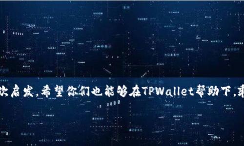 如何在TPWallet中查看K线，掌握投资趋势
TPWallet, K线图, 投资分析/guanjianci

引言：投资之路的第一步
在数字货币投资的世界里，技术分析是每个投资者都不可避免的一部分。作为一名初学者，我在刚接触交易市场的时候，常常感到无从下手。直到有一天，我在朋友的推荐下第一次尝试使用TPWallet，那一刻，我意识到给自己一个工具，不仅仅是为了投资，更是为了能够更理智地分析市场趋势。而今天，我们要讨论的，正是关于如何在TPWallet中查看K线图。

什么是K线图？
K线图，又称蜡烛图，是一种广泛用于证券、期货及外汇市场技术分析的图表。它通过打开、收盘、最高与最低价格在同一时间段内的信息，给投资者呈现出一幅清晰的市场动态图。每一根K线图所代表的时间有可能是分钟、小时、日或周等多种形式，而这一切都能够帮助你更准确地把握市场情绪。

为什么选择TPWallet？
TPWallet不仅是一个数字货币钱包，它还提供了丰富的交易功能和良好的用户体验。作为一个曾经在繁杂的交易平台中摸索的投资者，TPWallet的简洁界面让我彻底放下了心中的疑虑。同时，它支持多个数字货币的查看与交易，是广大投资者的理想选择。

如何在TPWallet中查看K线图？
首先，查看K线图的方法并不复杂，但对于初学者来说，步骤的细致还需要一些帮助。请按照以下步骤操作：

步骤一：下载安装TPWallet
如果你还未安装TPWallet，首先需要通过官网下载相应的应用程序。无论是iOS还是Android系统，TPWallet都能让你轻松获得最新版本。

步骤二：创建或导入钱包
打开TPWallet后，您可以选择创建新钱包或导入已有钱包。作为一名投资者，确保您的资产安全至关重要，所以合理选择密码及备份是关键。记得，安全第一，资产第二！

步骤三：找到您感兴趣的数字货币
在主界面中，您将看到许多可供选择的数字货币。您可以通过搜索框输入您想要查看的货币的名称，例如比特币(BTC)或以太坊(ETH)，一键进入它们的详细页面。

步骤四：点击进入K线图
在您选择的数字货币页面中，您会发现有一个“图表”或“K线图”的选项。点击这一选项，您将进入K线图界面。在这里，您可以设置时间周期，查看不同时间段的市场走势，分析价格变动。

从K线图中获取投资灵感
在看K线图的时候，如何从中解读出投资机会，是每个投资者所需掌握的技巧。就像我小时候第一次看到一道数学题时的愤怒一样，刚接触K线图时的困惑也是难以磨灭的。但是，慢慢地我意识到，在下跌的K线后，往往会有上涨的机会。这种把握市场情绪的能力需要时间来培养。

个性化分析：我的K线图之旅
回忆起我第一次认真分析K线图的经历，我仍然感受到那份忐忑与兴奋。结合我的投资经验，我总结出几种观察K线图的实用技巧：
ul
  li多看多学：在不同的时间段内观察K线图，学习如何识别趋势反转或持续的信号。/li
  li结合其他指标：K线图只是市场分析的一部分，结合成交量、移动平均线等其他指标，能让分析更加全面。/li
  li保持情绪稳定：我发现，相较于短期波动，长期的趋势更为重要。避免因一时的波动而做出冲动决定。/li
/ul

结语：用TPWallet探索投资世界
现在，您已经掌握了如何在TPWallet中查看K线图的技巧。回顾自己的学习历程，尽管道路不易，但每一次在K线图前驻足思考时，都是对未来投资生涯的一次启发。希望你们也能够在TPWallet帮助下，乘风破浪，披荆斩棘，找到适合自己的投资策略。

通过不断学习和实践，K线图将成为您投资工具箱中的一把利器。让我们一起在这个波动的市场中，利用K线图的力量，做出更明智的投资决策吧！