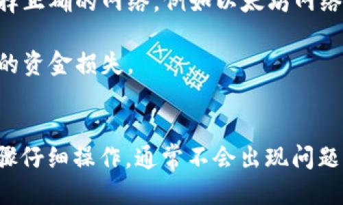 要将TPWallet中的币转到抹茶交易所，您可以按照以下步骤进行操作：

第一步：准备工作
在开始转账之前，请确保您已经在TPWallet中拥有您要转移的币，并且在抹茶交易所（MEXC）创建了账户并完成了相应的身份验证。此外，请确保您知道要转入的币种的抹茶交易所地址。

第二步：获取抹茶交易所的充值地址
登录您的抹茶交易所账户，找到“资产”或者“钱包”选项，然后选择您要转入的币种，点击“充值”。抹茶将会为您提供一个充值地址。这个地址是唯一的，确保您不要将币发送到错误的地址。

第三步：在TPWallet中发起转账
打开您的TPWallet，选择您要转移的币种，点击“发送”或者“转账”按钮。在目标地址栏中输入您从抹茶交易所获取的充值地址，确保复制的地址是正确的。接下来，输入您想要转账的金额，并点击确认。

第四步：确认交易细节
仔细检查您输入的地址和金额是否正确。这一步非常重要，因为如果您输入错误的地址，您的币可能会永久丢失。确保网络费用（Gas Fee）也是在可接受范围内的，然后确认交易。

第五步：等待交易确认
交易提交后，您需要等待区块链网络确认交易。这可能需要一些时间，取决于网络的拥堵程度。您可以在TPWallet中查看交易记录来确认状态。交易一旦确认，您的币将会被转入抹茶交易所的账户中。

第六步：在抹茶交易所确认到账
在您的抹茶交易所账户中，刷新资产页面，查看转入的币是否已到账。如果没有显示，请稍等一下，网络确认可能需要时间。通常情况下，到账的时间不会太久。

其他注意事项
1. 手续费：请注意转账时的手续费，不同币种的手续费可能会有所不同。确保您在转账时有足够的余额来支付手续费。

2. 选择正确的网络：某些币种可能有多个区块链网络可供选择，在转账时，请确保选择正确的网络，例如以太坊网络、币安智能链等。

3. 防范诈骗：在复制粘贴地址时，请确保地址无误，防止因钓鱼网站或恶意软件导致的资金损失。

总结
将TPWallet中的币转到抹茶交易所其实是一个相对简单的过程，只要您按照上述步骤仔细操作，通常不会出现问题。不过，始终保持警惕、仔细核对每一步，可以帮助您安全高效地进行数字资产的管理。