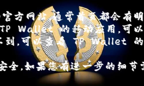 如果您在寻找 TP Wallet 的登录界面，通常可以通过以下途径找到：

1. **官方网站**：访问 TP Wallet 的官方网站，通常首页都会有明显的登录入口。
2. **应用程序**：如果您已经下载了 TP Wallet 的移动应用，可以直接在应用程序中找到登录界面。
3. **社交媒体或服务支持**：如果找不到，可以查看 TP Wallet 的官方社交媒体或联系他们的客户支持。

确保在官方渠道登录以保护您的信息安全。如果您有进一步的细节需求或问题，请告诉我！