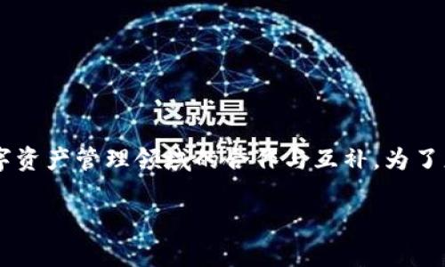 tpwallet和井通之间的关系主要体现在它们在区块链技术和数字资产管理领域的合作与互补。为了更深入地理解这一关系，我们可以从以下几个方面进行详细探讨。

### tpwallet与井通的深度解析：数字资产管理的新篇章
