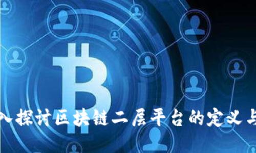 : 深入探讨区块链二层平台的定义与应用