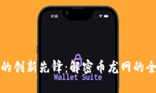 区块链时代的创新先锋：解密币龙网的全球平台优势