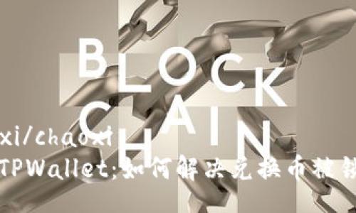 chaoxi/chaoxi
解密TPWallet：如何解决兑换币被锁问题