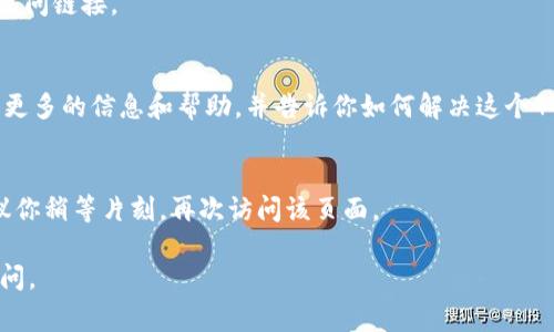 看起来你遇到了tpwallet链接问题，返回了404错误。404错误通常意味着所请求的页面无法找到。这种情况可能由多种原因造成，比如链接错误、页面被删除或移动等。以下是一些可能的解决方案，可以帮助你处理这个问题：

### 一、检查链接是否正确
第一个步骤是确认你输入的链接是否完全正确。检查链接中的每个部分，包括协议（http/https）、域名、路径和任何参数。如果你在复制链接时发生了拼写错误，也会导致404错误。

### 二、尝试刷新或重新加载页面
有时候，网络问题可能导致页面无法加载。你可以尝试刷新网页，看看问题是否解决。在大多数浏览器中，可以通过按F5或点击刷新按钮来重新加载页面。

### 三、访问主页或其他页面
如果链接确实失效，可以尝试访问tpwallet的主页或其它相关的页面来获取最新的链接或信息。比如，你可以搜索tpwallet的官方网站，查看是否可以找到相应的服务或支持联系信息。

### 四、检查社交媒体或社区
许多服务提供商会在社交媒体或在线社区中发布更新。当页面出现问题时，确认tpwallet的Twitter、Reddit或Telegram等社交平台的公告，看看是否有相关的信息。

### 五、清除浏览器缓存
有时，浏览器缓存可能会干扰页面的正常加载。尝试清除浏览器缓存和cookies，然后重新访问链接。

### 六、联系支持团队
如果尝试以上步骤仍然无法解决问题，建议联系tpwallet的客户支持团队。他们可以提供更多的信息和帮助，并告诉你如何解决这个404错误。

### 七、等待页面恢复
最后，如果上述所有方法都无法解决问题，可能是tpwallet的服务器发生了临时故障，建议你稍等片刻，再次访问该页面。

希望这些建议能帮助你解决tpwallet链接错误404的问题！如果有其他问题，欢迎继续询问。