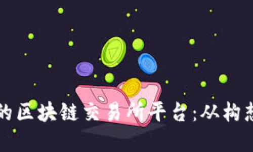 如何搭建一个成功的区块链交易所平台：从构想到实施的完整指南