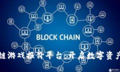 探索区块链游戏报价平台：开启数字资产的新纪