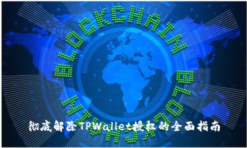 彻底解除TPWallet授权的全面指南