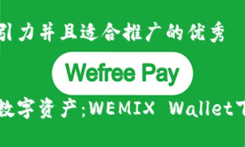 思考一个有吸引力并且适合推广的优秀


轻松管理您的数字资产：WEMIX Wallet下载与使用指南