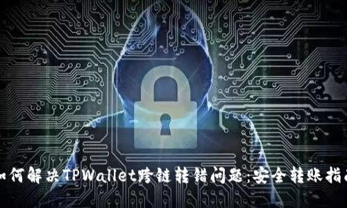 如何解决TPWallet跨链转错问题：安全转账指南