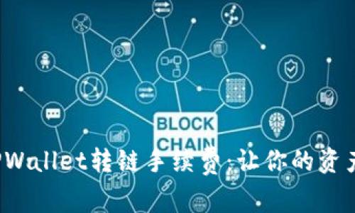  深入探讨TPWallet转链手续费：让你的资产更高效流动