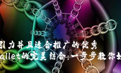 思考一个有吸引力并且适合推广的优秀
NFTBox与TPWallet的完美结合：一步步教你如何连接与操作