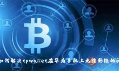 : 如何解决tpwallet在华为手机上无法升级的问题