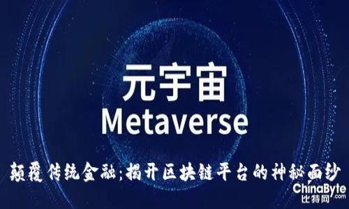 颠覆传统金融：揭开区块链平台的神秘面纱