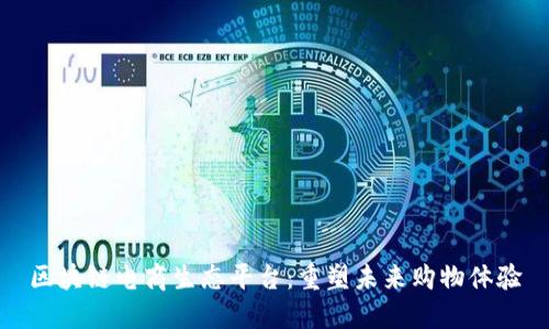 区块链电商生态平台：重塑未来购物体验