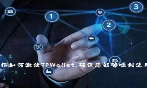 在此，我将为您提供一个详细的指南，介绍如何激活TPWallet，确保您能够顺利使用该数字钱包进行交易和管理数字资产。

如何激活TPWallet: 详细步骤与指南