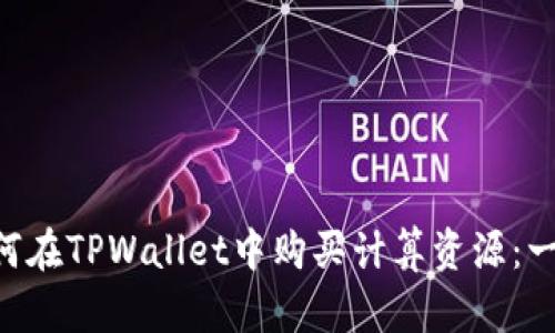 ziaoti如何在TPWallet中购买计算资源：一步步指南