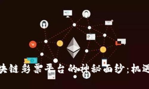 揭开欧洲区块链彩票平台的神秘面纱：机遇与挑战并存