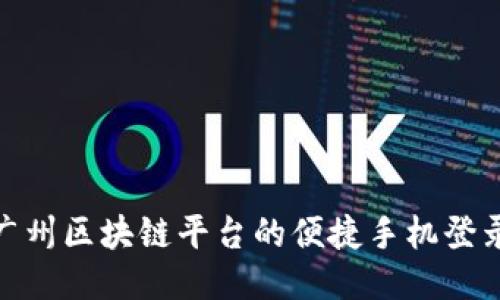 探索广州区块链平台的便捷手机登录体验