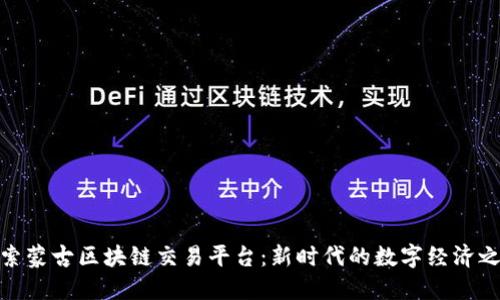 探索蒙古区块链交易平台：新时代的数字经济之路