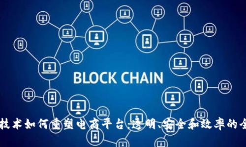 区块链技术如何重塑电商平台：透明、安全和效率的全新未来