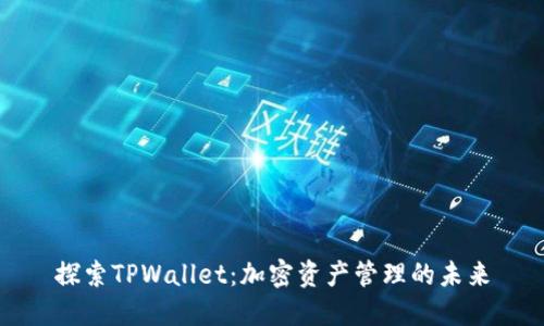 探索TPWallet：加密资产管理的未来
