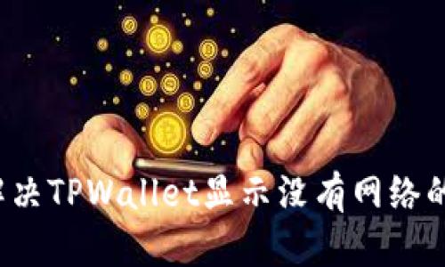 如何解决TPWallet显示没有网络的问题？
