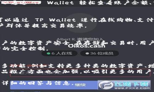 提到 TP Wallet（TP 钱包）时，可以从以下几个方面进行讨论和介绍：

1. **TP Wallet 的功能和优势**：
    - TP Wallet 是一个基于区块链技术的数字钱包，支持多种加密货币的存储与交易。它提供安全、便捷的数字资产管理解决方案，并采用了先进的加密技术确保用户的资金安全。
    - 该钱包的界面用户友好，适合各种经验水平的用户使用。用户可以通过 TP Wallet 轻松查看账户余额、交易历史，并随时进行转账和收款。

2. **TP Wallet 的使用场景**：
    - TP Wallet 不仅适用于个人用户，也适用于商家和企业。用户可以通过 TP Wallet 进行在线购物、支付账单、甚至参与去中心化金融（DeFi）项目等。
    - 商家可以利用 TP Wallet 方便地接收加密货币支付，拓展客户群体并提高交易效率。

3. **TP Wallet 的安全性**：
    - TP Wallet 采用多重身份验证和冷热钱包结合的方式，确保用户的数字资产安全。在存储和交易时，用户数据将经过加密处理，防止未授权访问。
    - 此外，用户个人的私钥不会被存储在云端，确保用户对自身资产的完全控制。

4. **未来发展与潜力**：
    - 随着加密货币市场的快速发展，TP Wallet 有望在将来推出更多功能，例如支持更多种类的数字资产、增加社交元素等。
    - 随着全球对加密货币的认知提升，TP Wallet 在用户教育和产品推广方面也会加强，以吸引更多的用户加入。

如果你有特定的问题关于 TP Wallet，可以告诉我，我将乐于提供更加详细的回答与信息。