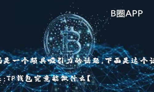 tp是智能钱包吗是一个颇具吸引力的话题，下面是这个话题的相关内容。

智能钱包的未来：TP钱包究竟能做什么？