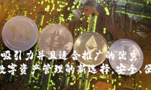 思考一个有吸引力并且适合推广的优秀  
TPWallet：数字资产管理的新选择，安全、便捷、可扩展！