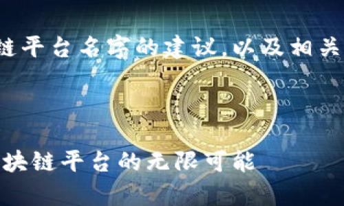下面是一个创建区块链平台名字的建议，以及相关的关键词和详细介绍。

名

链动未来：探索卓越区块链平台的无限可能