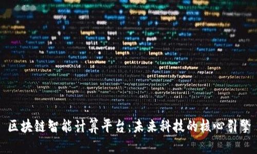 区块链智能计算平台：未来科技的核心引擎