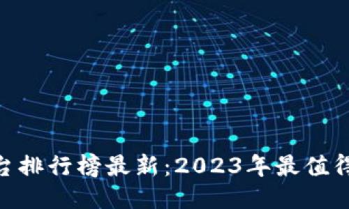 国内区块链交易平台排行榜最新：2023年最值得关注的10大交易所