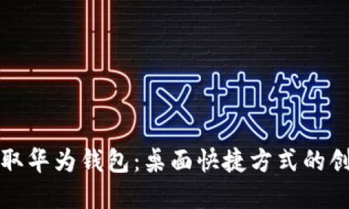 轻松获取华为钱包：桌面快捷方式的创建指南