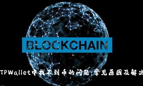 解决TPWallet中找不到币的问题：常见原因及解决方法