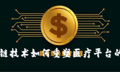 区块链技术如何重塑医疗平台的未来